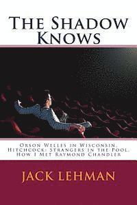 bokomslag The Shadow Knows: Orson Welles in Wisconsin, Hitchcock: Strangers in the Pool, How I Met Raymond Chandler