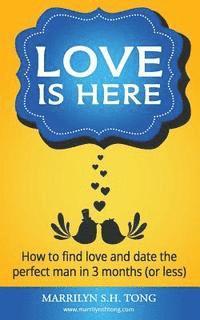 Love Is Here: How to find love and date the perfect man in 3 months (or less) 1