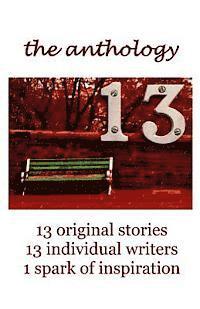 bokomslag 13 The Anthology: 13 original stories, 13 individual writers, 1 spark of inspiration