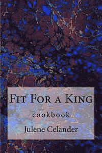 Julene A. Celander - Fit For a King: cookbook, Häftad
