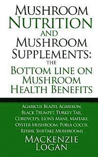 bokomslag Mushroom Nutrition and Mushroom Supplements: The Bottom line on Mushroom Health: Agaricus Blazei, Agarikon, Black Trumpet, Turkey Tail, Cordyceps, Lio
