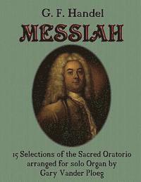 bokomslag G. F. Handel MESSIAH: 15 Selections of the Sacred Oratorio arranged for Solo Organ