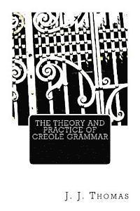 The Theory and Practice of Creole Grammar