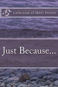 Just Because...: A collection of short stories 1