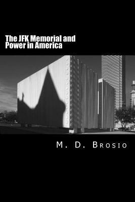 M. D. Brosio - The JFK Memorial and Power in America: Renowned Architect Philip Johnson's Enigmatic Memorial to Jfk, in Dallas, Texas, Steeped in Controversy, Brings, Häftad