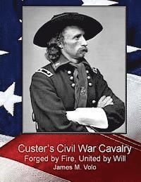 James M. Volo - Custer's Civil War Cavalry: Forged by Fire, United by Will, Häftad