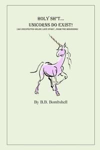 bokomslag Holy Sh*t...Unicorns Do Exist!: (An Unexpected Online Love Story...From The Beginning)