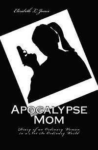 bokomslag Apocalypse Mom: Diary of an Ordinary Woman in a Not So Ordinary World