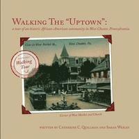 Walking the Uptown: a tour of an historic African-American community in West Chester, Pennsylvania. 1