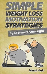 bokomslag Simple Weight Loss Motivation Strategies: The Best Quick And Easy Ways Get Rid of Your Extra Pounds, Increase Your Motivation and Stay Healthy!