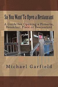 So You Want To Open a Restaurant: A Guide for Opening a Pizzeria, Breakfast Place or Restaurant 1