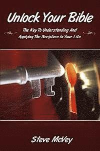 Unlock Your Bible: The Key to Understanding and Applying the Scriptures in Your 1