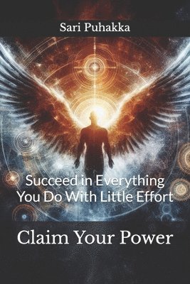 Claim Your Power: Succeed in Everything You Do With Little Effort 1