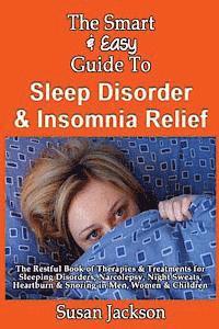 The Smart & Easy Guide to Sleep Disorder & Insomnia Relief: The Restful Book of Therapies & Treatments for Sleeping Disorders, Insomnia, Narcolepsy, R 1