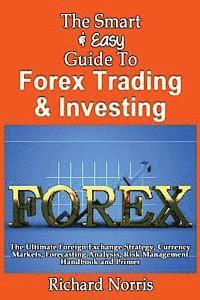 bokomslag The Smart & Easy Guide To Forex Trading & Investing: The Ultimate Foreign Exchange Strategy, Currency Markets, Forecasting Analysis, Risk Management H