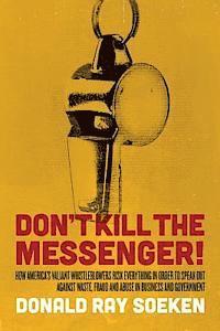 bokomslag Don't Kill the Messenger!: How America's Valiant Whistleblowers Risk Everything in Order to Speak Out Against Waste, Fraud and Abuse in Business