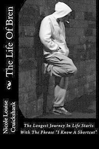 Nicole Louise Cruickshank - The Life Of Bren: The longest journey in life always starts with the phrase "I know a shortcut", Häftad