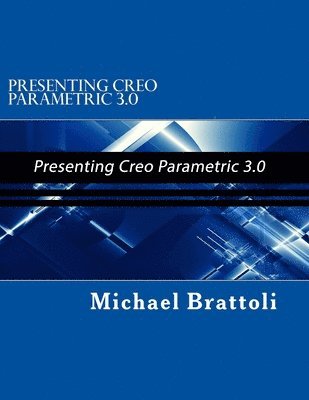 bokomslag Presenting Creo Parametric 3.0: Presenting Creo Parametric 3.0