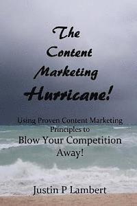 bokomslag The Content Marketing Hurricane: How to Use Proven Content Marketing Principles to Blow Your Competition Away!