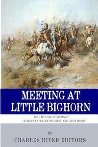 bokomslag Meeting at Little Bighorn: The Lives and Legacies of George Custer, Sitting Bull and Crazy Horse