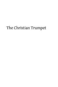 bokomslag The Christian Trumpet: OR, Previsions and Predictions about Impending General Calamities, The Universal Triumph of the Church, The Coming of