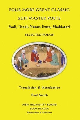 bokomslag Four More Great Classic Sufi Master Poets: Selected Poems: Sadi, 'Iraqi, Yunus Emre, Shabistari