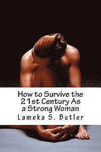 bokomslag How to Survive the 21st Century As a Strong Woman: 10 Self Help Keys