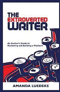 bokomslag The Extroverted Writer: An Author's Guide to Marketing and Building a Platform