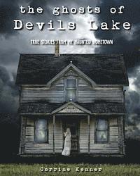 bokomslag The Ghosts of Devils Lake: True Stories from my Haunted Hometown