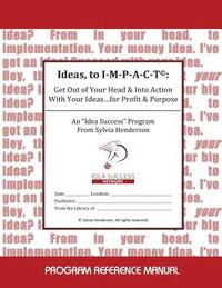 bokomslag Ideas, to I-M-P-A-C-T(c): : Get Out of Your Head & Into Action With Your Ideas...for Profit & Purpose