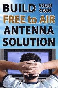 bokomslag Build Your Own Free To Air Antenna Solution