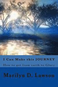 bokomslag I Can Make this JOURNEY: How to get from earth to glory