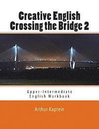 bokomslag Creative English Crossing the Bridge 2: Upper-Intermediate English Workbook