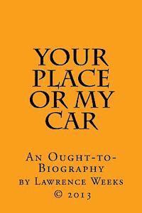 Lawrence A. Weeks - Your Place or My Car: An Ought-to-Biography, Häftad