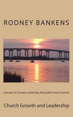 concepts of Christian Leadership Along With Church Growth: Church Growth and Leadership 1