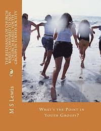 M. S. Lewis - The Relevance of Church Based, Compared to Non Church Based, Youth Groups in Todays Society: What's The Point in Youth Groups?, Häftad