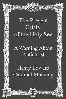 bokomslag The Present Crisis of the Holy See: A Warning About Antichrist