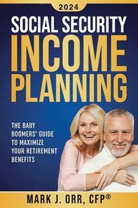 bokomslag Social Security Income Planning: The Baby Boomer's 2022 Guide to Maximize Your Retirement Benefits