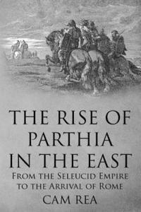 bokomslag The Rise of Parthia in the East: From the Seleucid Empire to the Arrival of Rome