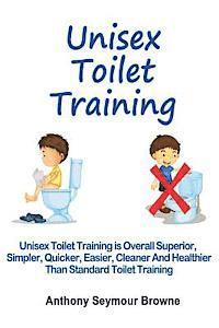 bokomslag Unisex Toilet Training: Overall superior, simpler, quicker, easier, cleaner and healthier than standard toilet training