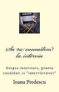 bokomslag Sa Ne Cunoastem La Interviu: Despre Interviuri, Pentru Candidati Si Intervievatori