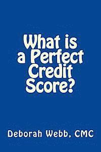 Deborah Webb CMC - What is a Perfect Credit Score?, Häftad