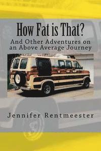 How Fat is That?: And Other Adventures on an Above Average Journey 1
