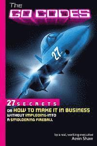 bokomslag The Go Codes: 27 Secrets On How To Make It In Business Without Imploding Into A Smoldering Fireball