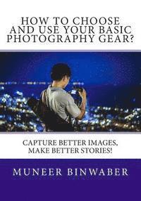 bokomslag How to Choose and Use your Basic Photography Gear?: Capture Better Images, Makes Better Stories!