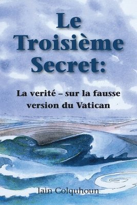 Le Troisième Secret: La verité - sur la fausse version du Vatican 1