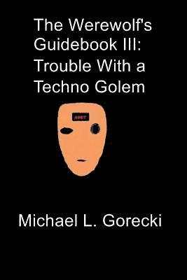 The Werewolf's Guidebook III: Trouble with a Techno-Golem 1