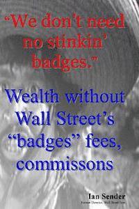 'We don't need no stinkin' badges': Wealth without Wall Street's 'badges' fees, commissions 1