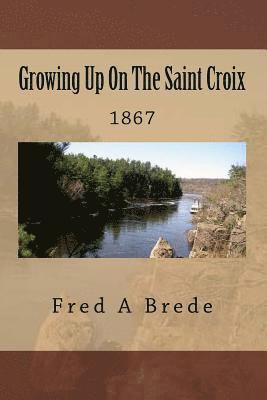 Growing Up On The Saint Croix: 1867 1