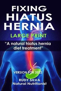bokomslag Fixing Hiatus Hernia: Large Print: A Natural Diet Treatment Hiatus Hernia